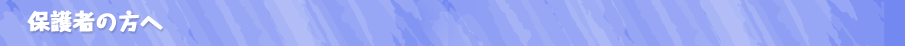 保護者の方へ